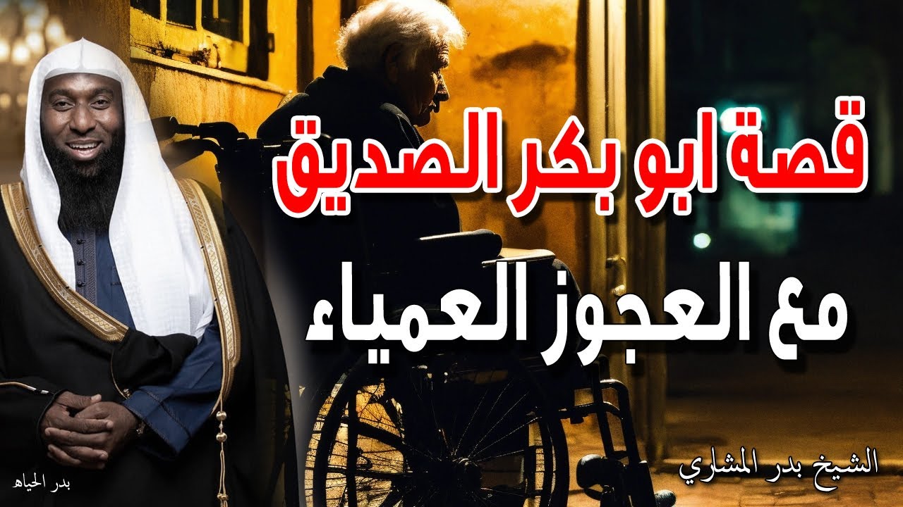 قصة ابو بكر الصديق مع العجوز العمياء رضي الله عنه - يرويها الشيخ بدر المشاري