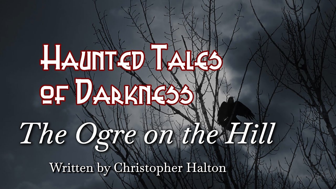 The Ogre on the Hill - (NEW GHOST STORY) Written & Read by Christopher Halton