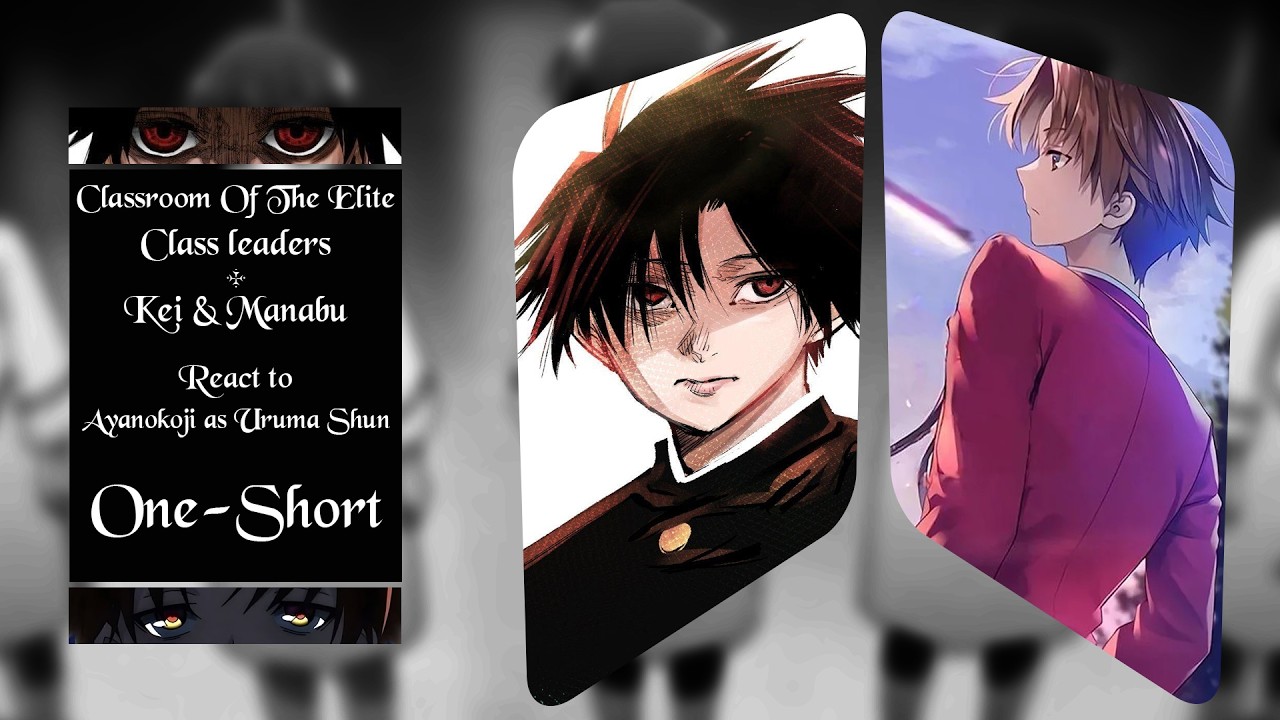 Classroom of the elite [Class leaders + Kei and Manbu] react to Ayanokoji as Uruma Shun ||ONE-SHOT||
