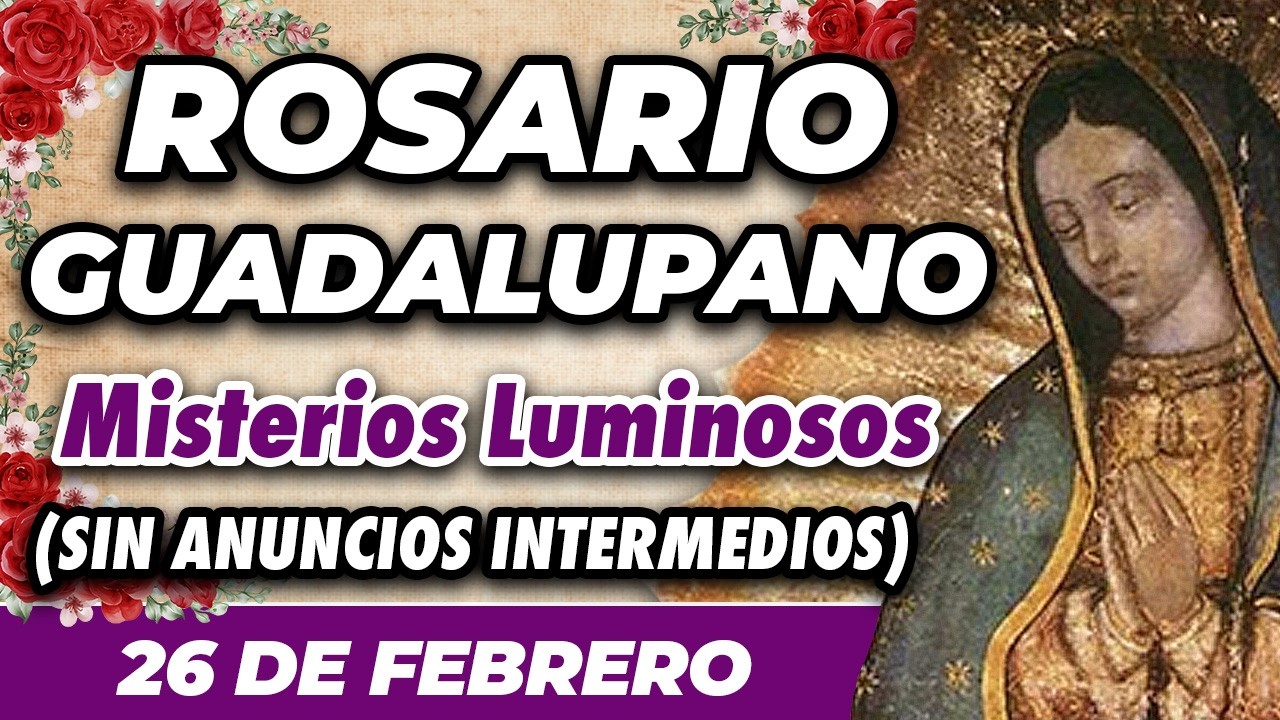 ROSARIO GUADALUPANO 26 DE FEBRERO (SIN ANUNCIOS INTERMEDIOS) 🌷 Misterios Luminosos 🙏
