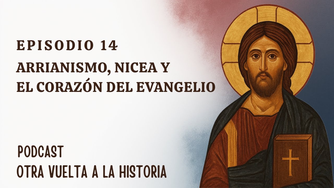 EPISODIO 14 — Arrianismo, Nicea y el corazón del Evangelio