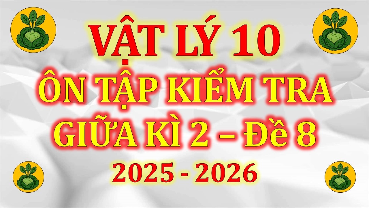 Vật Lí 10 - Ôn tập kiểm tra giữa kì 2 - 2025 2026 | Đề luyện tập số 8