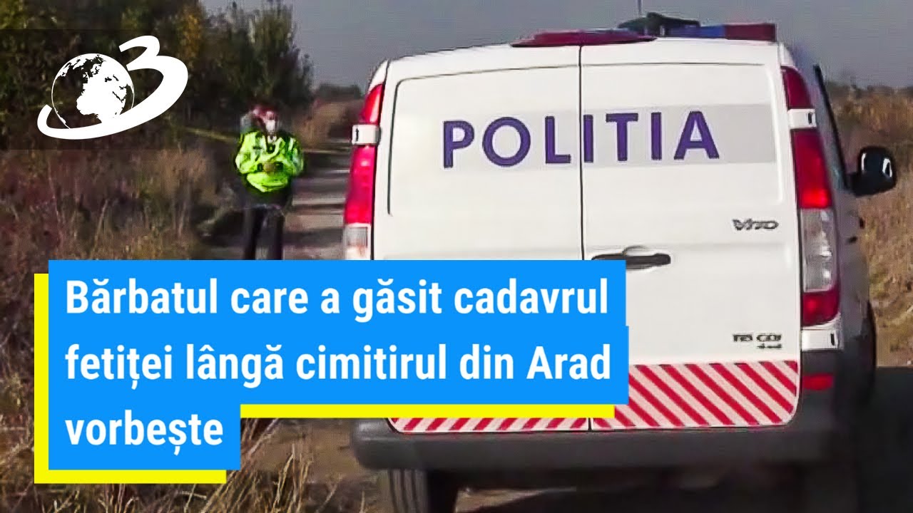 Bărbatul care a găsit cadavrul fetiței lângă cimitirul din Arad vorbește