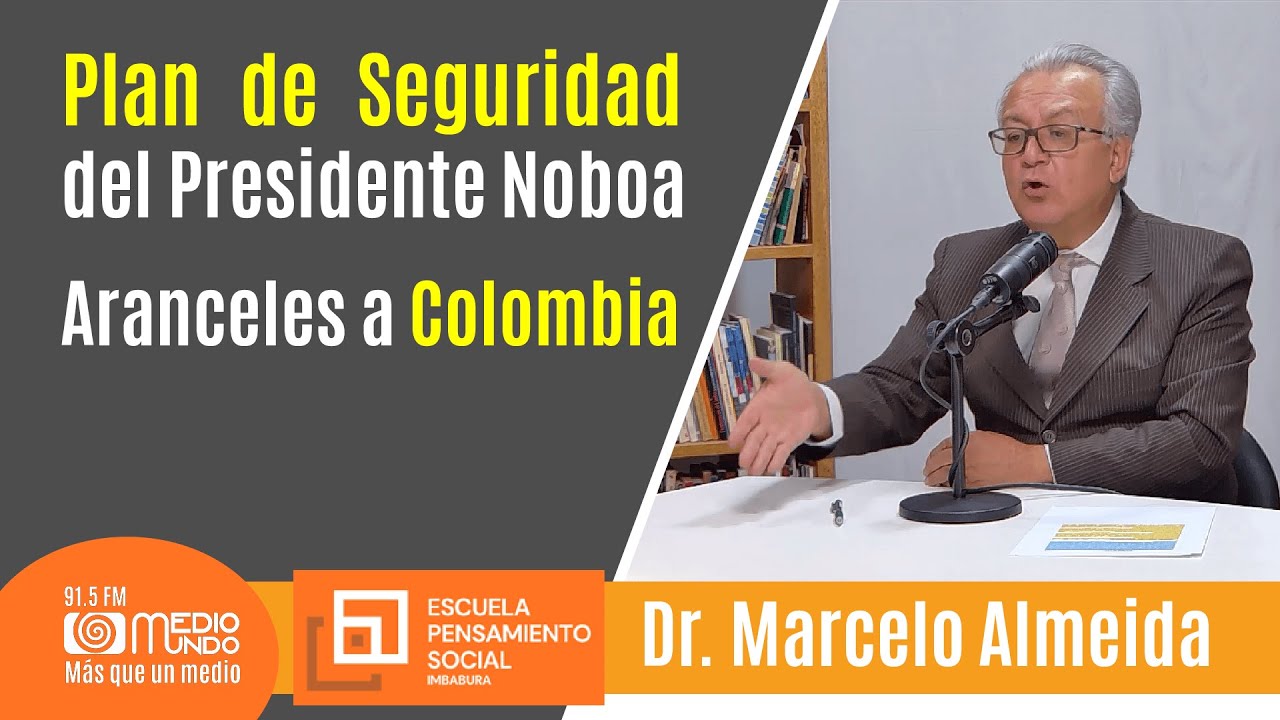 Dr. Marcelo Almeida -  Plan de Seguridad del Presidente Noboa - Aranceles a Colombia