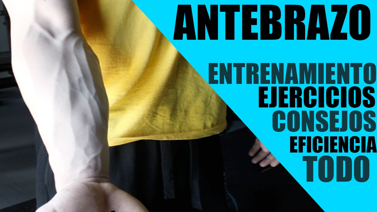 ANTEBRAZOS: MÁXIMO DESARROLLO Y FUERZA DE AGARRE (ENTRENAMIENTO Y EJERCICIOS DE ANTEBRAZO)