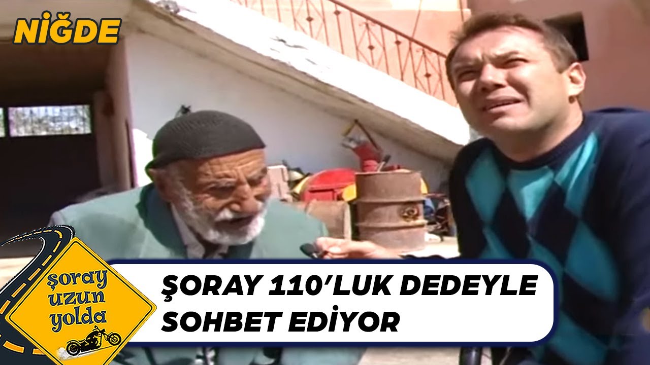 Şoray 110 Yaşını Devirmiş Dayı İle Sohbet Ediyor - Niğde | Antalya | Şoray Uzun Yolda