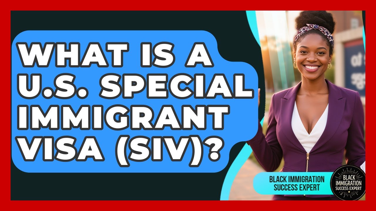 What Is A U.S. Special Immigrant Visa (SIV)? - Black Immigration Success Expert