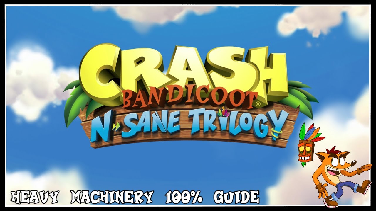 Crash Bandicoot: N Sane Trilogy - Heavy Machinery 100% Guide [PS4 PRO]