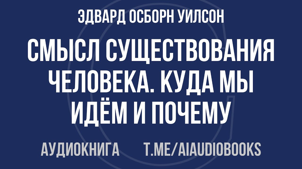 Эдвард Осборн Уилсон - Смысл существования человека. Куда мы идём и почему. Новое понимание эволюции