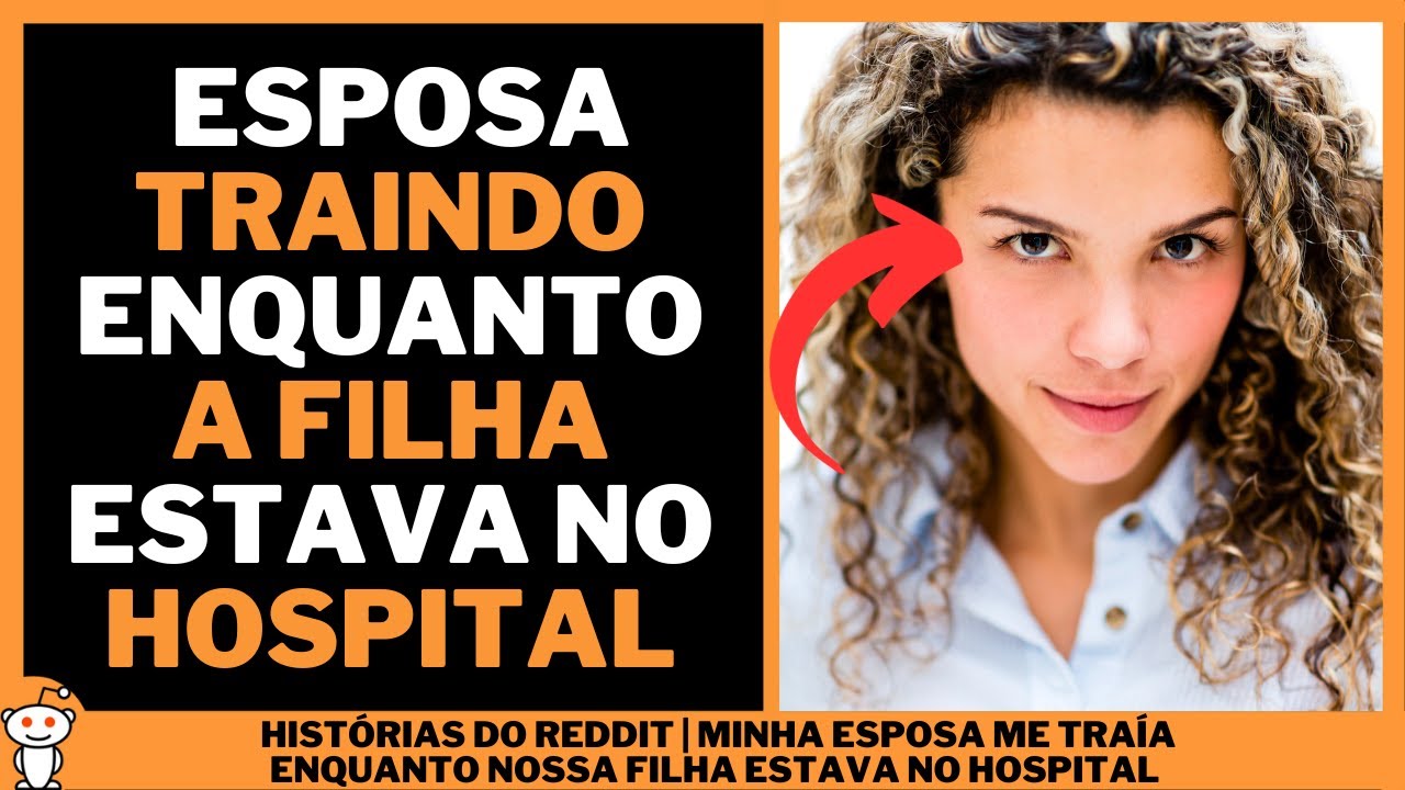 MINHA ESPOSA ME TRAÍA ENQUANTO NOSSA FILHA ESTAVA NO HOSPITAL | Histórias do Reddit