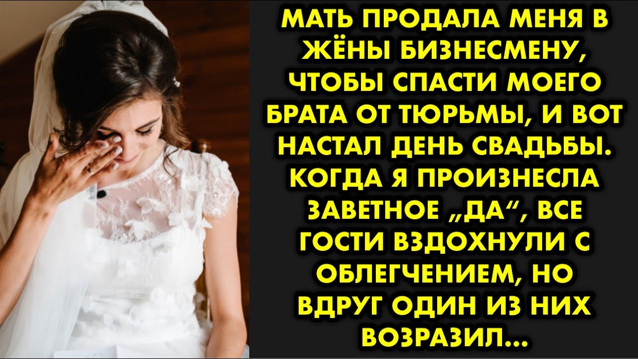 Мать продала меня в жёны бизнесмену, чтобы спасти моего брата от тюрьмы, и вот настал день свадьбы