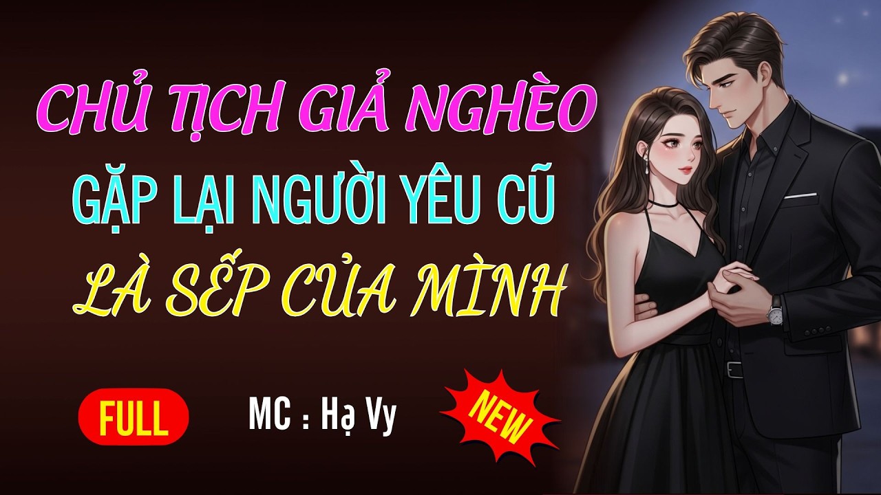 CHỦ TỊCH GIẢ NGHÈO GẶP LẠI NGƯỜI YÊU CŨ | AUDIO TIỂU THUYẾT NGÔN TÌNH HAY MC HẠ VY DIỄN ĐỌC MỚI 2026