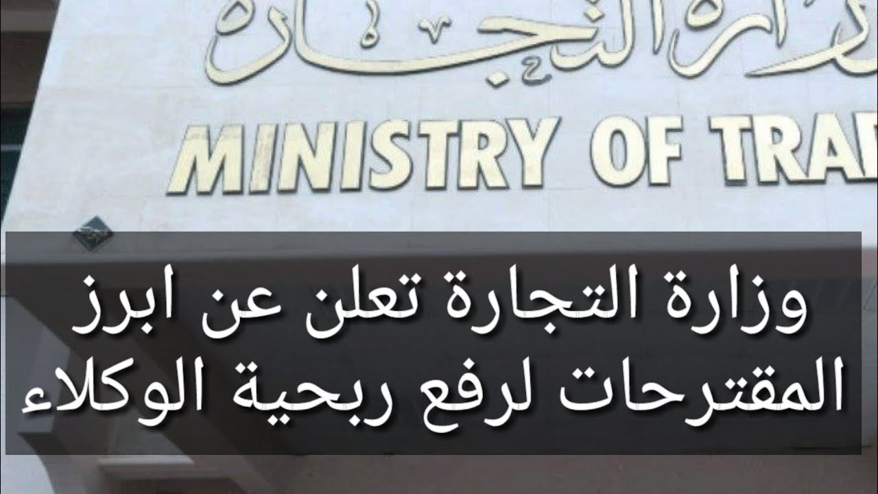 وزارة التجارة تعلن عن ابرز المقترحات لرفع ربحية الوكلاء