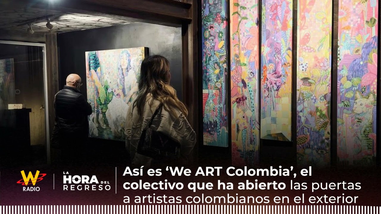 &lsquo;We ART Colombia&rsquo;, el colectivo que abre puertas a artistas en el exterior | La Hora del Regreso