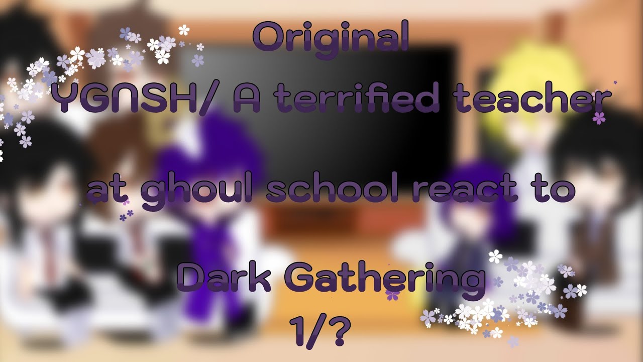 YGNSH/ A terrified teacher at ghoul school react to Dark Gathering| 2X| Og