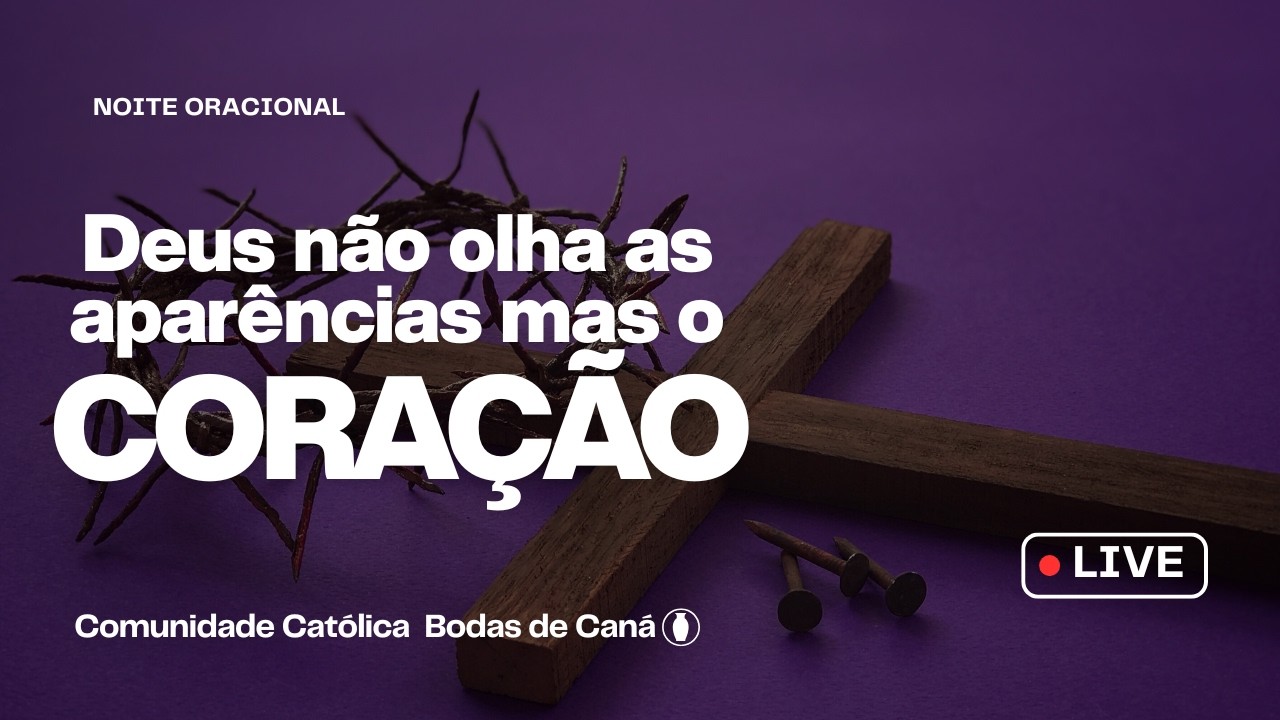 (🔴ao vivo)  Quaresma: DEUS NÃO OLHA AS APARÊNCIAS MAS O CORAÇÃO|Noite Oracional