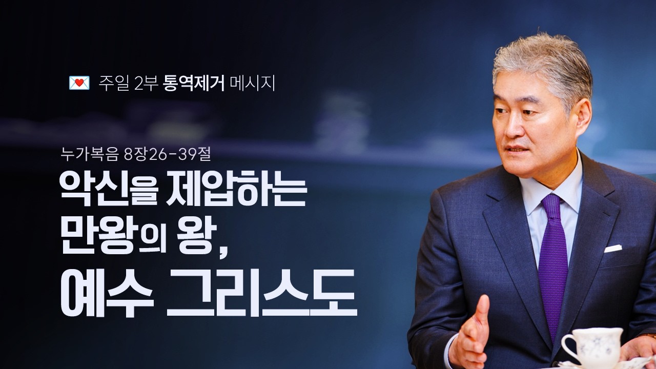 [누가복음 039강] 악신을 제압하는 만왕의 왕, 예수 그리스도ㅣ2026년 3월 8일 주일2부