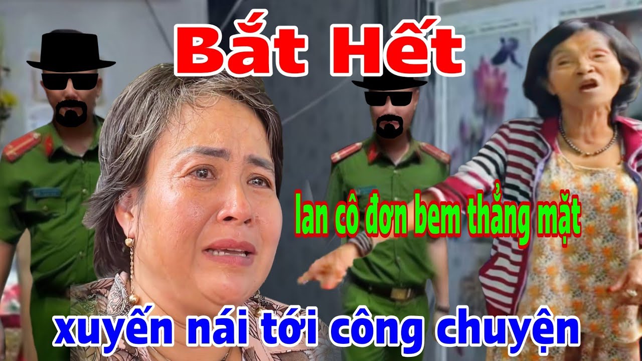BẮT HẾT Xuyến Nái Tới Công Chuyện Bà Lan Cô Đơn Bem Nhau Tới Tấp C/A Vào Cuộc 