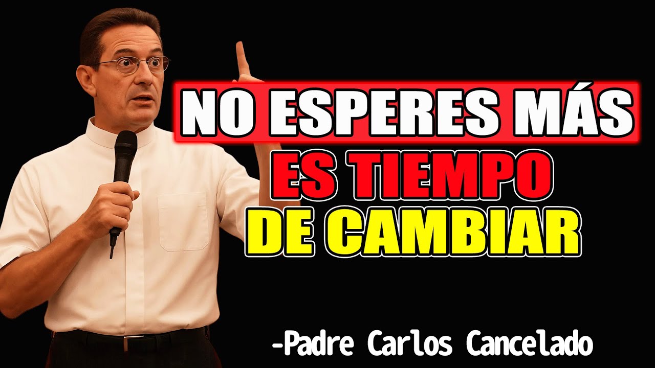 No Esperes Más: Es Tiempo de Cambiar - Padre Carlos Cancelado 2025