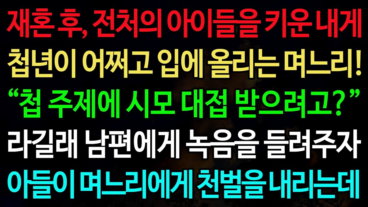 실화사연-재혼 후, 전처의 아이들을 키운 내게 첩년이 어쩌고 입에 올리는 며느리! “첩 주제에 시모 대접 받으려고?” /노후/사연/오디오북/인생이야기