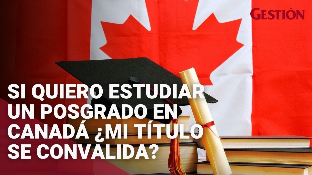 POSGRADO EN CANAD&Aacute;: &iquest;Si quiero estudiar un posgrado mi t&iacute;tulo se convalida o tiene el mismo valor?