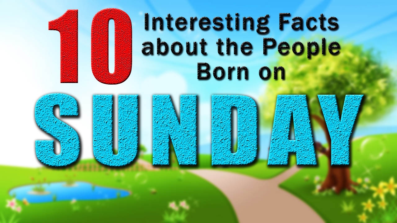 10 Interesting facts about the people born on Sunday | Did you know that?