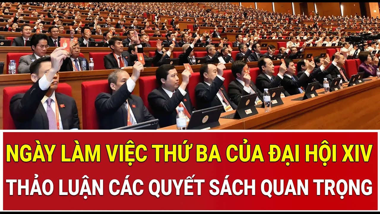 Nội dung ngày làm việc thứ ba của Đại hội XIV: Các quyết sách quan trọng đang được thảo luận