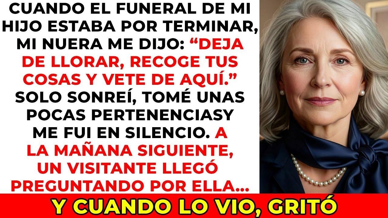 Mi nuera Deja de llorar, recoge tus cosas y vete. Me lo dijo al final del funeral de mi hijo.