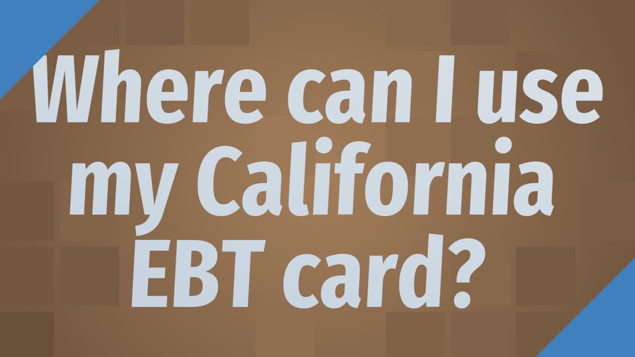 Where can I use my California EBT card?