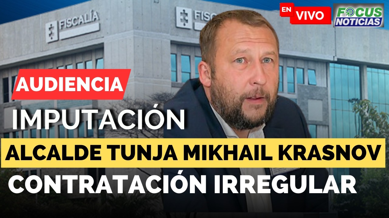 EN VIVO | Audiencia IMPUTACIÓN Contra Mikhail Krasnov ALCALDE de TUNJA   #FocusNoticia