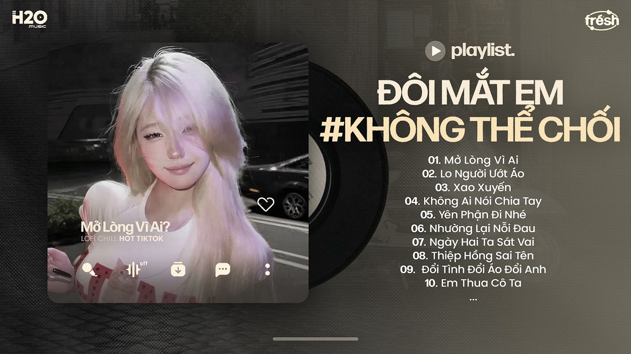 Đôi Mắt Em Không Thể Chối Dù Đôi Môi Em Đã Cố Gắng - Mở Lòng Vì Ai Lofi - Nhạc Chill TikTok 2026 #4