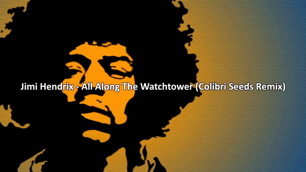 Jimi Hendrix   All Along The Watchtower Colibri Seeds Remix
