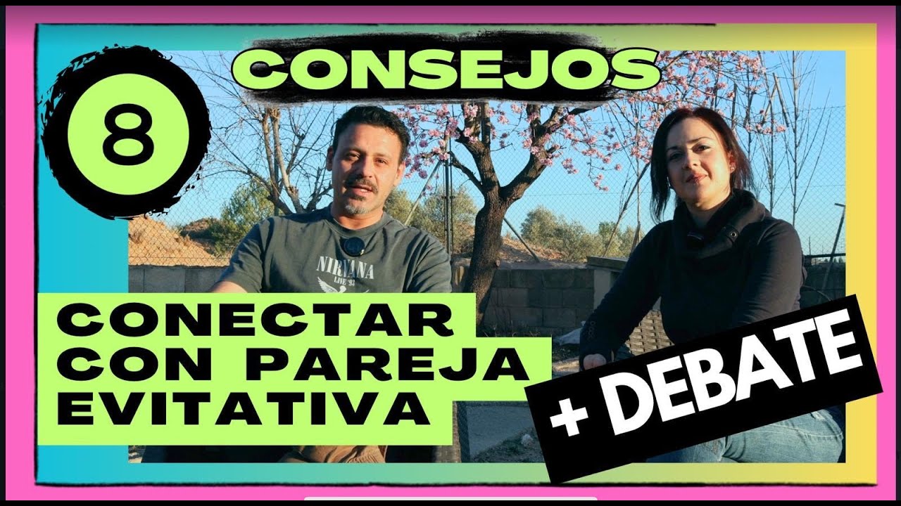 Como CONECTAR con tu pareja EVITATIVA? 8 CONSEJOS + DEBATE entre apego evasivo y apego ansioso.