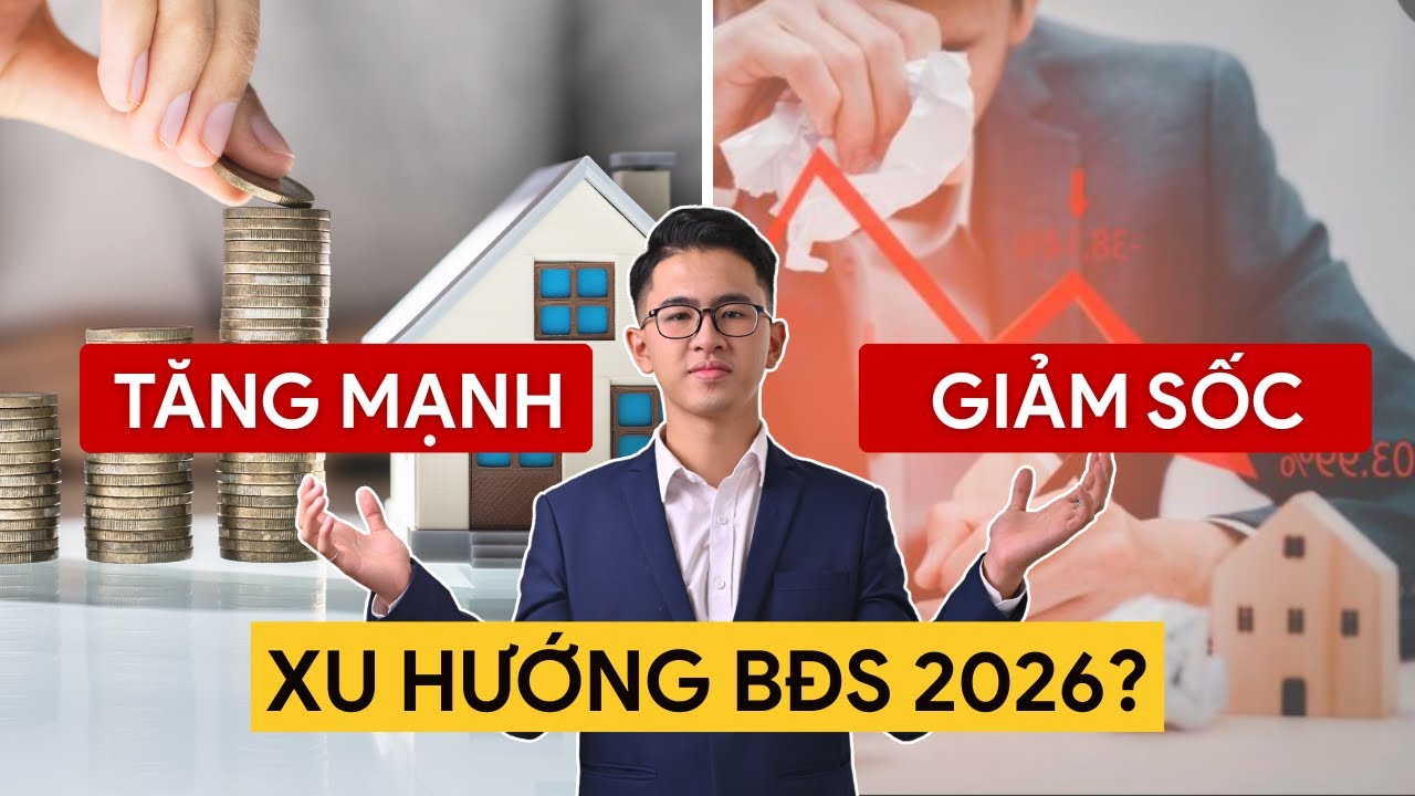 XU HƯỚNG bất động sản năm 2026 | TĂNG MẠNH hay GIẢM SỐC?