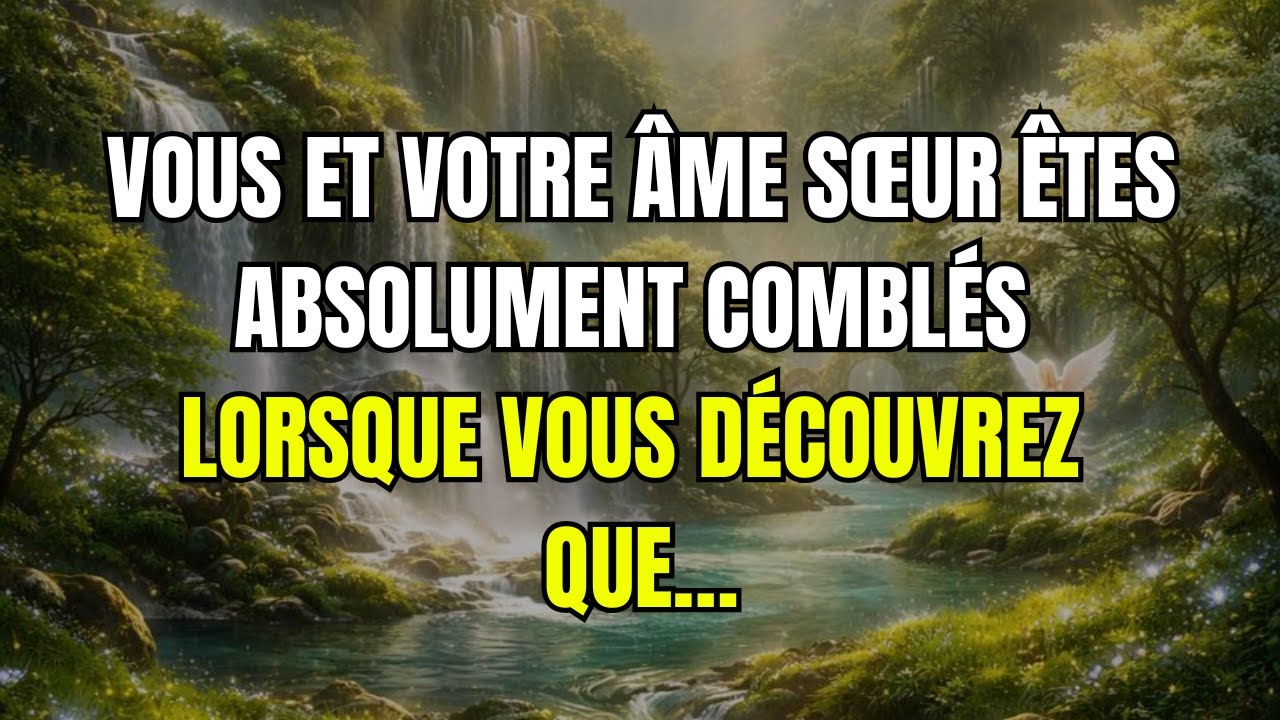 Vous et votre âme sœur êtes absolument comblés lorsque vous découvrez que…