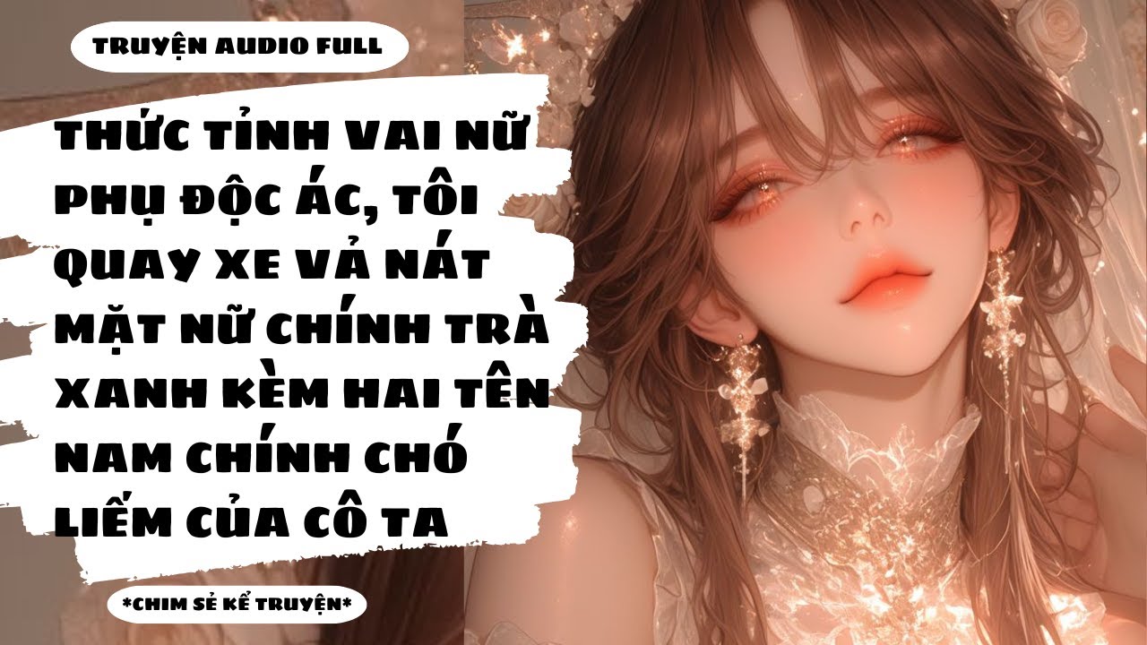 [TRUYỆN AUDIO] - NỮ PHỤ ĐỘC ÁC THỨC TỈNH VẢ NÁT MẶT NAM NỮ CHÍNH TRÀ XANH - Chim Sẻ Kể Truyện