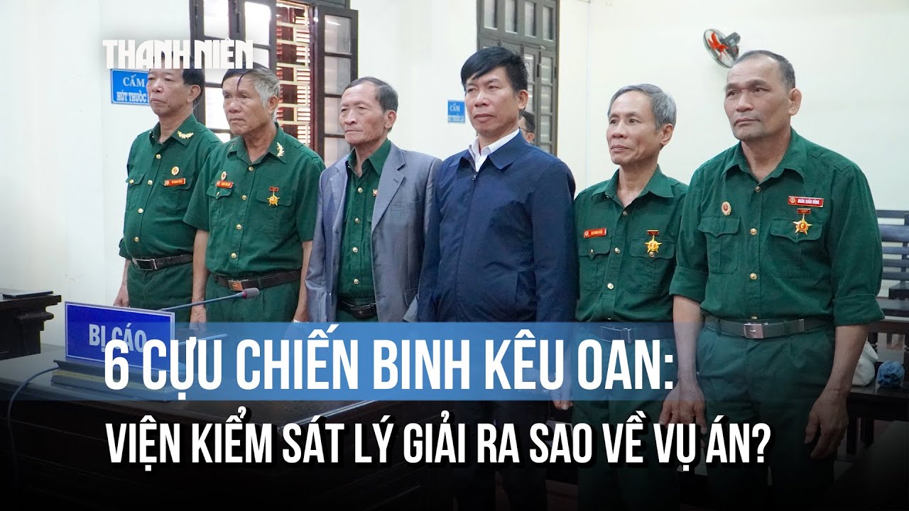 6 cựu chiến binh kêu oan: Viện kiểm sát lý giải ra sao về vụ án?