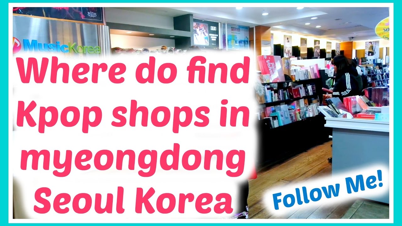 Where to find Kpop shops in Myeongdong Seoul Korea - Follow Me!