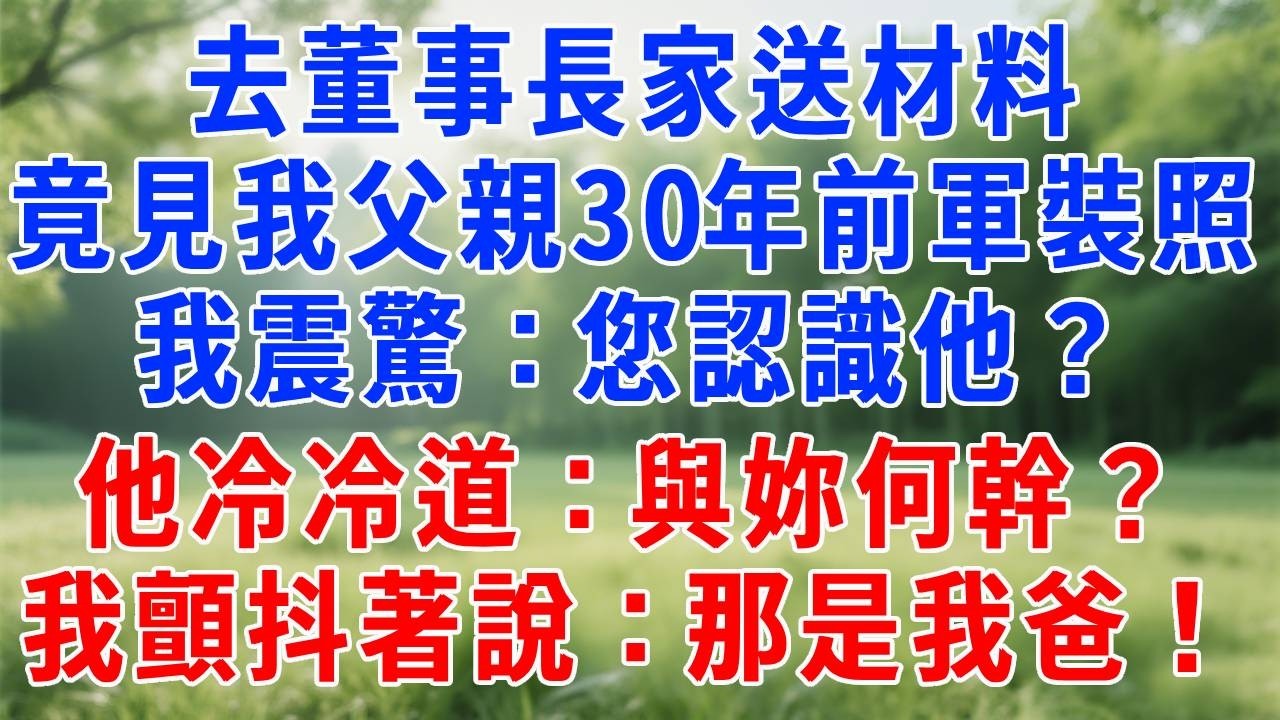去董事長家送材料，竟看見我父親30年前的軍裝照，我震驚：您認識他？他冷冷道：與妳何幹？我顫抖著說：那是我爸！#人生感悟  #故是事分享 #故事頻道 #职场 #生活經驗 #打脸