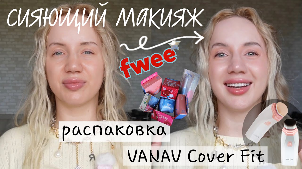 СИЯЮЩИЙ МАКИЯЖ: мои фавориты | распаковка FWEE и Vanav Cover Fit