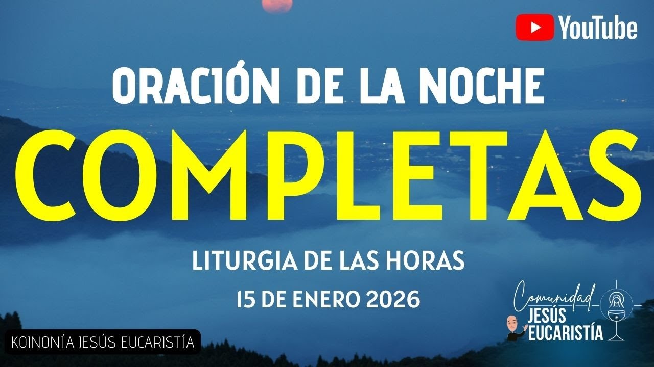 COMPLETAS DE HOY, JUEVES 15 DE ENERO 2026. ORACI&Oacute;N DE LA NOCHE