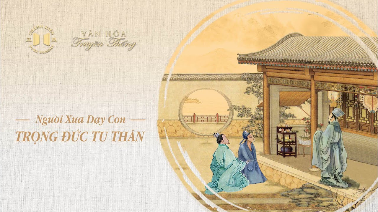 Người xưa dạy con: Trọng Đức Tu Thân | Văn Hóa Truyền Thống