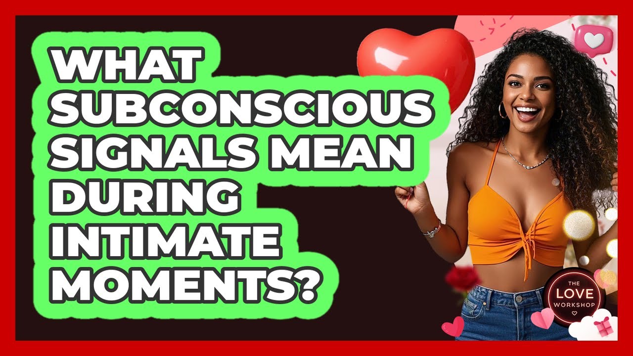 What Subconscious Signals Mean During Intimate Moments? - The Love Workshop