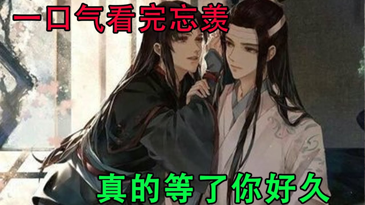 一口气看完忘羡《真的等了你好久》暖光灯下，欢声笑语，魏无羡觉得，这个世界上最大的幸福，此刻就在眼前了。