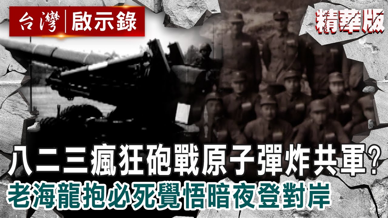 【精選】八二三瘋狂砲戰「原子彈炸共軍」？老海龍抱必死覺悟暗夜登對岸【台灣啟示錄】精華版｜洪培翔