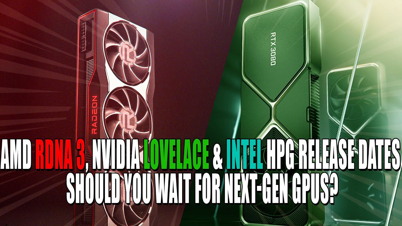 AMD RDNA 3, Nvidia LoveLace & Intel HPG Release Dates - Should You Wait For Next-Gen GPUs?
