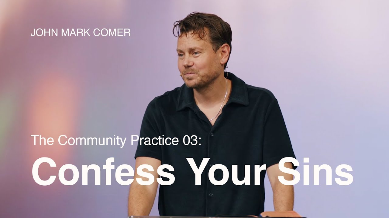 The Community Practice 03: Confess Your Sins - John Mark Comer