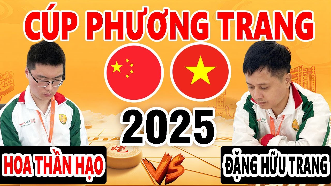 ĐẶNG HỮU TRANG ( Việt Nam ) VS HOA THẦN HẠO ( Trung Quốc ) | CUP PHƯƠNG TRANG 2025 ( Cờ tướng hay )