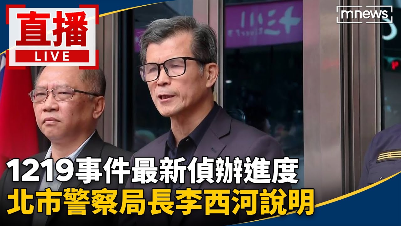 直播／1219事件最新偵辦進度　北市警察局長李西河說明