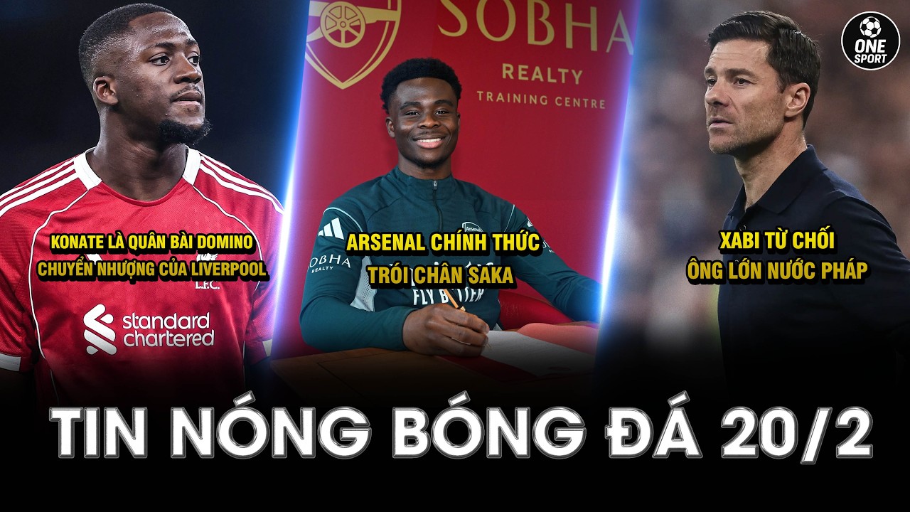TIN NÓNG BÓNG ĐÁ 20/2 | ARSENAL CHÍNH THỨC TRÓI CHÂN SAKA - XABI TỪ CHỐI ÔNG LỚN NƯỚC PHÁP